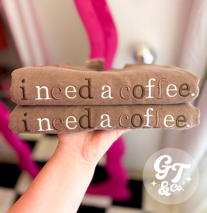 i need a coffee Embroidered Tee *MADE TO ORDER 10-15 BIZ DAYS*