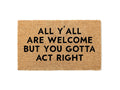 All Y'all Are Welcome But You Gotta Act Right Doormat